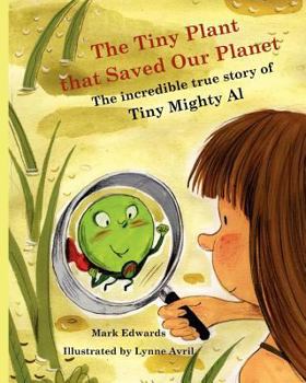 Paperback The Tiny Plant that Saved Our Planet: The incredible true story of Tiny Mighty Al Book