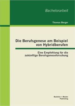 Paperback Die Berufsgenese am Beispiel von Hybridberufen: Eine Empfehlung für die zukünftige Berufsgeneseforschung [German] Book