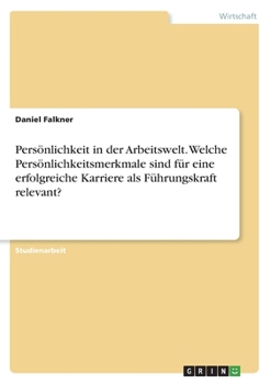 Paperback Persönlichkeit in der Arbeitswelt. Welche Persönlichkeitsmerkmale sind für eine erfolgreiche Karriere als Führungskraft relevant? [German] Book