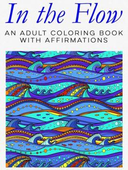 In the Flow: An Adult Coloring Book with Affirmations (Adult Coloring Books with Affirmations)