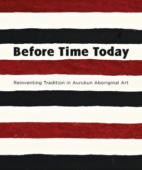 Paperback Before Time Today: Reinventing Tradition in Aurukun Aboriginal Art Book