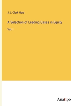 A Selection of Leading Cases in Equity: Vol. I