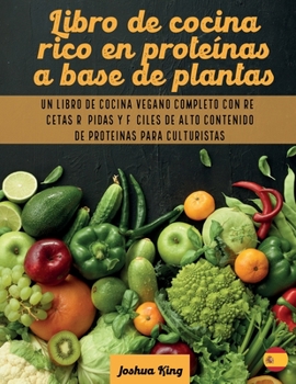 Paperback Libro de cocina rico en proteínas a base de plantas: Un libro de cocina vegano completo con recetas rápidas y fáciles de alto contenido de proteínas p [Spanish] Book