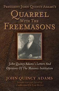 Paperback President John Quincy Adams's Quarrel With The Freemasons: John Quincy Adams's Letters And Opinions Of The Masonic Institution Book