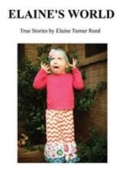 Elaine's World: True Stories by Elaine Turner Reed