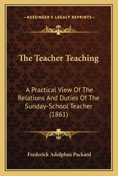 Paperback The Teacher Teaching: A Practical View Of The Relations And Duties Of The Sunday-School Teacher (1861) Book