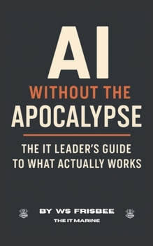 Paperback AI Without the Apocalypse: The IT Leader's Guide to What Actually Works Book