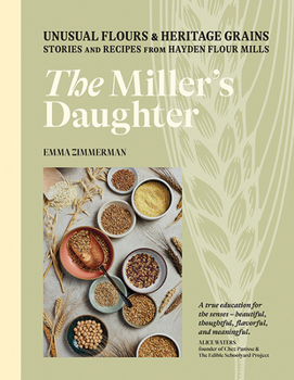 Hardcover The Miller's Daughter: Unusual Flours & Heritage Grains: Stories and Recipes from Hayden Flour Mills Book