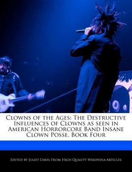 Clowns of the Ages : The Destructive Influences of Clowns as seen in American Horrorcore Band Insane Clown Posse, Book Four