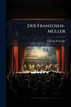 Der Franzosen-Müller: Biographie des Schauspielers Carl Theodor Müller. Zu seinem Fünfzigjährigen Jubiläum Herausgegeben von Ludwig Wollrabe.