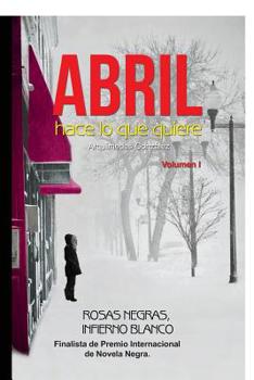 Paperback Abril hace lo que quiere: Volumen I, Rosas negras, Infierno blanco [Spanish] Book