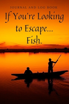 Paperback If You're Looking to Escape...Fish.: Fishing Log Book