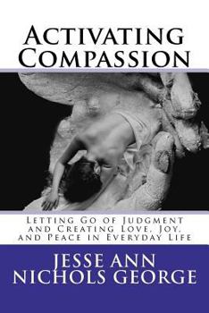 Paperback Activating Compassion: Letting Go of Judgment and Creating Love, Joy, and Peace in Everyday Life Book