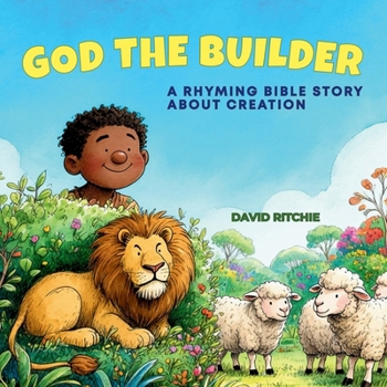 GOD THE BUILDER: A Rhyming Bible Story about Creation (The Golden Thread Bible Stories)