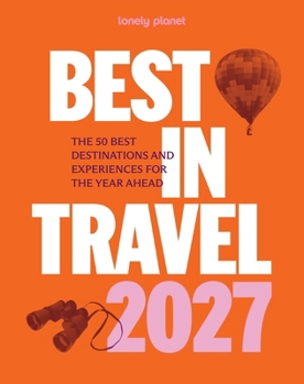 Paperback Lonely Planet Best in Travel 2027: The Hottest 25 Must Visit Destinations & Must Do Experiences Packed with Trip Planning Tips & Advice Features a Lar Book