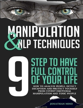 Paperback Manipulation and NLP Techniques: The 9 Steps to Have Full Control of Your Life. How to Analyze People, Detect Deception, and Protect Yourself from Cov Book