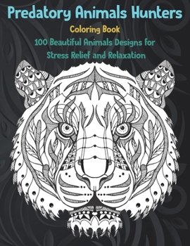 Paperback Predatory Animals Hunters - Coloring Book - 100 Beautiful Animals Designs for Stress Relief and Relaxation Book