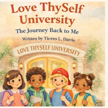 Love ThySelf University: The Journey Back to Me: A Children’s Story About Self-Love and Worthiness (Love ThySelf University – Kids Series)