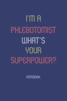 Paperback I'm A Phlebotomist What Is Your Superpower?: Notebook Book