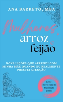 Paperback Mulheres, Arroz e Feijão: Nove Lições Que Aprendi Com Minha Mãe Quando Eu Realmente Prestei Atenção [Portuguese] Book