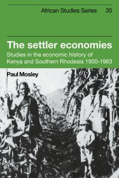 Paperback The Settler Economies: Studies in the Economic History of Kenya and Southern Rhodesia 1900 1963 Book