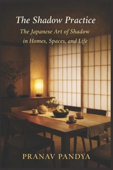 THE SHADOW PRACTICE The Japanese Art of Shadow in Homes, Spaces, and Life