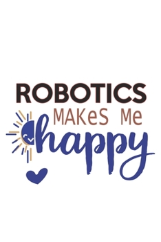 Robotics Makes Me Happy  Robotics Lovers Robotics OBSESSION Notebook A beautiful: Lined Notebook / Journal Gift, , 120 Pages, 6 x 9 inches , Personal ... Personalized Journal, Customized Journal, The