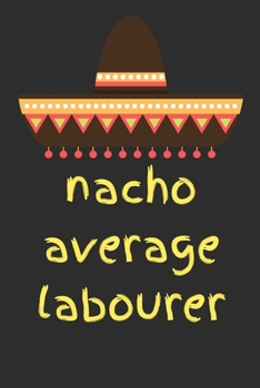 Nacho average labourer: novelty notebook 6"x9"