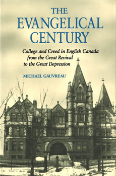 Hardcover The Evangelical Century, Volume 5: College and Creed in English Canada from the Great Revival to the Great Depression Book