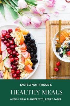 Taste 3 nutritious & Healthy Meals: Track And Plan Your Meals Weekly Using 52 Weeks Meal Planner And Recipe Template Paper, Plan To Eat Healthy And Plan A Night Out: Prep And Planning Grocery List