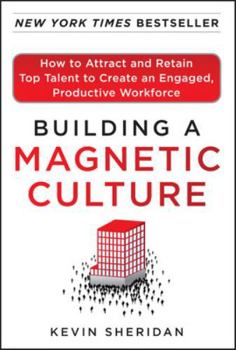 Hardcover Building a Magnetic Culture: How to Attract and Retain Top Talent to Create an Engaged, Productive Workforce Book