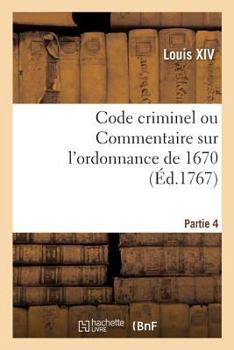 Paperback Code Criminel Ou Commentaire Sur l'Ordonnance de 1670. Partie 4 [French] Book