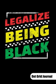 Legalize beeing black. Dot Grid Journal: Black Empowerment Notebook, Dot Grid Paper 6x9.