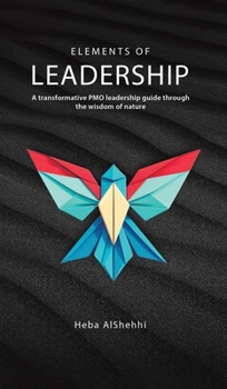 Elements of Leadership: A transformative PMO leadership guide through the wisdom of nature