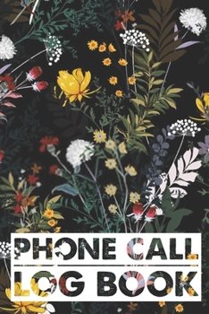 Phone Call Log Book: Cute Floral Phone Call Log Book,Great Accessories & Gift Idea for Floral lover,Track Phone Calls Messages with This Unique Logbook notebook for Business or Personal Use.