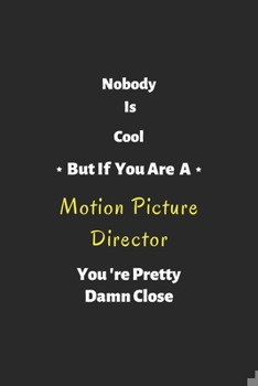 Nobody is cool but if you are a Motion Picture Director you're pretty damn close: Motion Picture Director notebook , perfect gift for Motion Picture Director