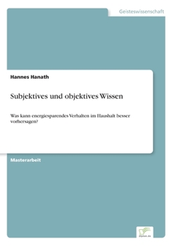 Paperback Subjektives und objektives Wissen: Was kann energiesparendes Verhalten im Haushalt besser vorhersagen? [German] Book