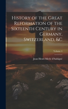 Hardcover History of the Great Reformation of the Sixteenth Century in Germany, Switzerland, &c; Volume 4 Book