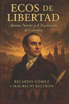 Ecos de Libertad: Antonio Nariño y el Nacimiento de Colombia (Ficción Histórica / Historical Fiction) (Spanish Edition)