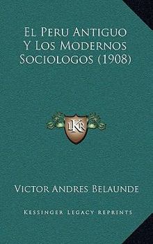 Paperback El Peru Antiguo Y Los Modernos Sociologos (1908) [Spanish] Book