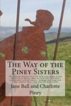 Paperback The Way of the Piney Sisters: The Camino Frances is a 500 mile pilgrimage across the north of Spain. Why oh why do Jane and Charlotte, two recently Book
