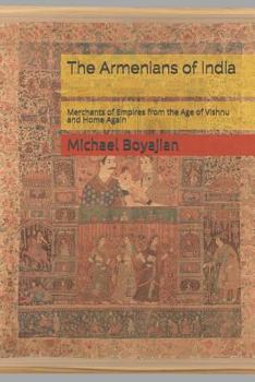 The Armenians of India : Merchants of Empires from the Age of Vishnu and Home Again