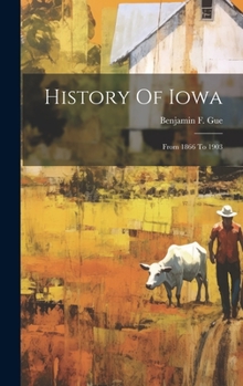 Hardcover History Of Iowa: From 1866 To 1903 Book