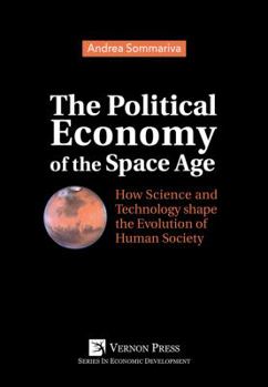 Paperback The Political Economy of the Space Age: How Science and Technology Shape the Evolution of Human Society Book