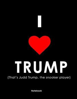 Paperback I Love Trump (That's Judd Trump, the Snooker Player) Notebook Book