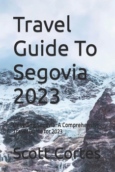 Paperback Travel Guide To Segovia 2023: Unveiling Segovia: A Comprehensive Travel Guide for 2023 Book