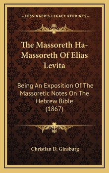 The Massoreth Ha-Massoreth Of Elias Levita: Being An Exposition Of The Massoretic Notes On The Hebrew Bible