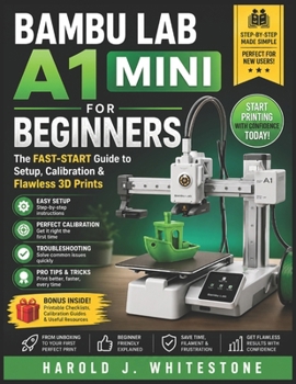 Paperback Bambu Lab A1 Mini for Beginners: The Fast-Start Guide to Setup, Calibration & Flawless 3D Prints Book