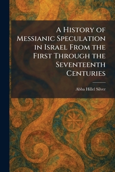 A History of Messianic Speculation in Israel From the First Through the Seventeenth Centuries