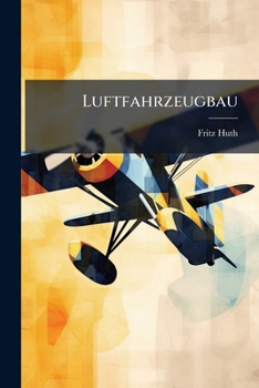 Paperback Luftfahrzeugbau: Konstruktion von Lustschiffen und Flugmaschinen. [German] Book